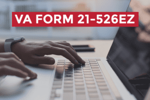 Top 3 Things to Know About the VA Form 21-526EZ