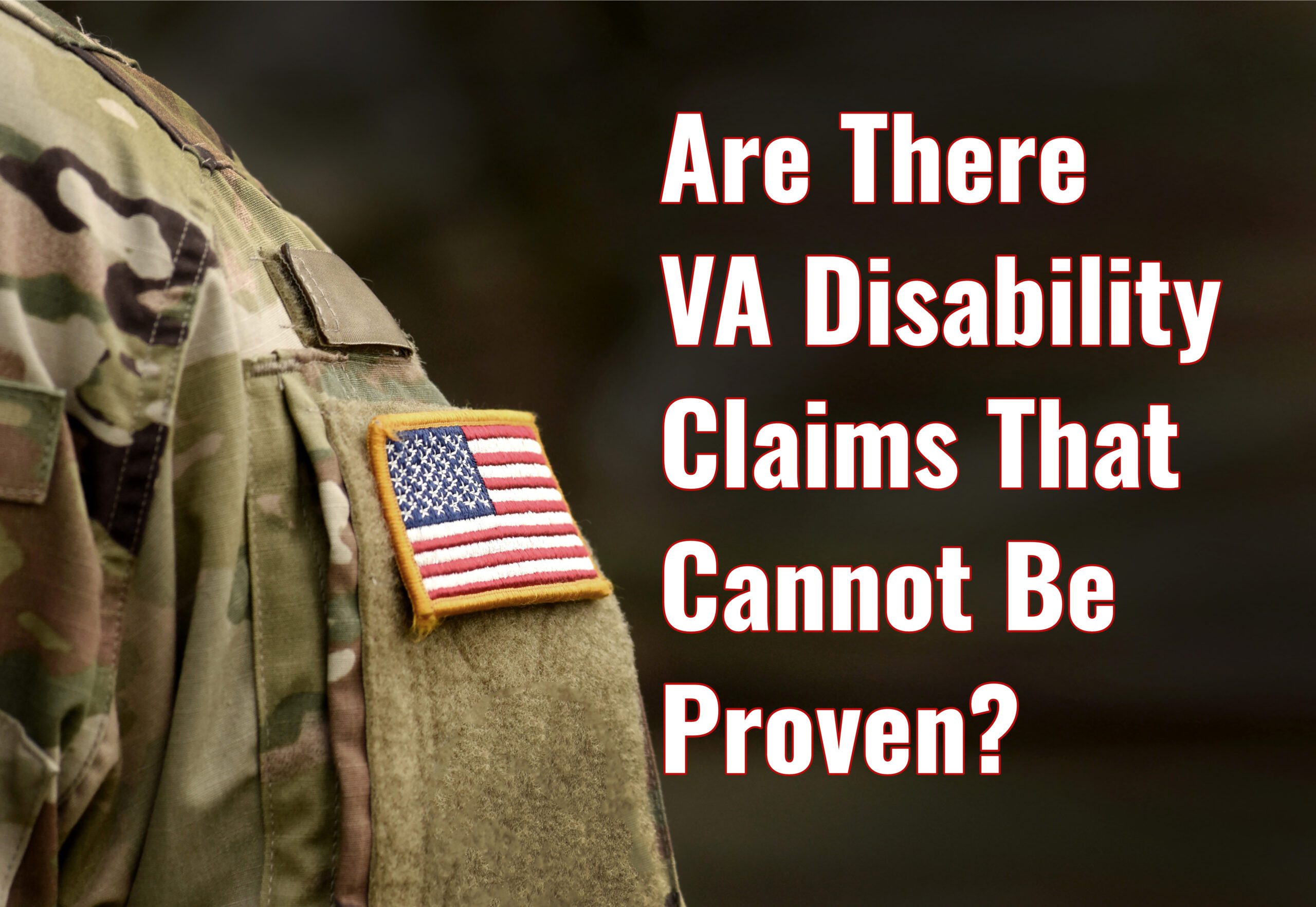 Are there VA Disability Claims that Cannot be Proven? How to Avoid Future Denials