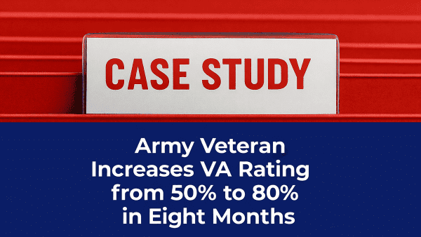 ARMY VETERAN CASE STUDY VA RATING INCREASE FROM 50% TO 80%.