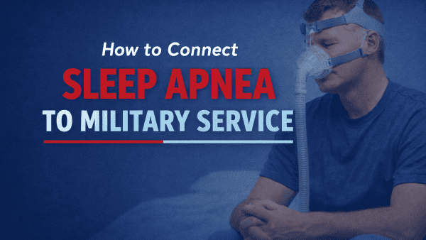 HOW TO CONNECT SLEEP APNEA TO MILITARY SERVICE.