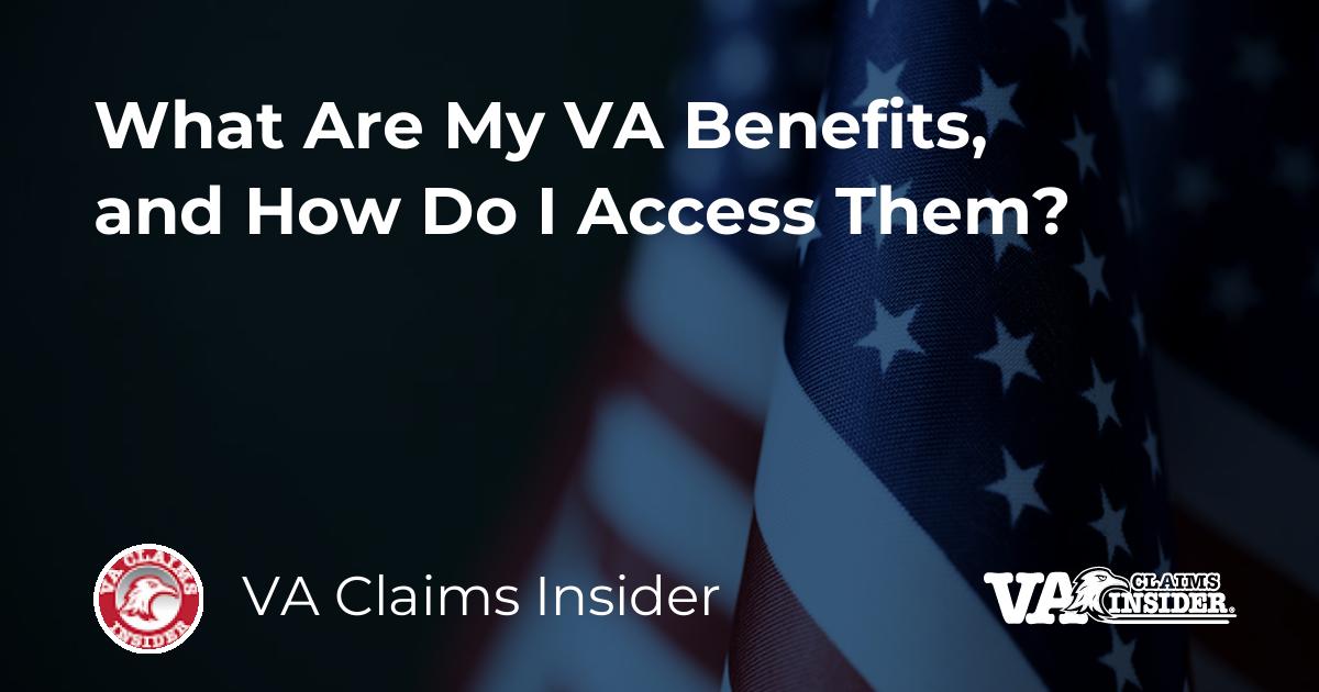 What Are My VA Benefits, and How Do I Access Them? [ 2022 Insider's Guide ]