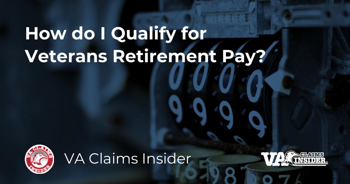 How Do I Qualify For Veterans Retirement Pay?