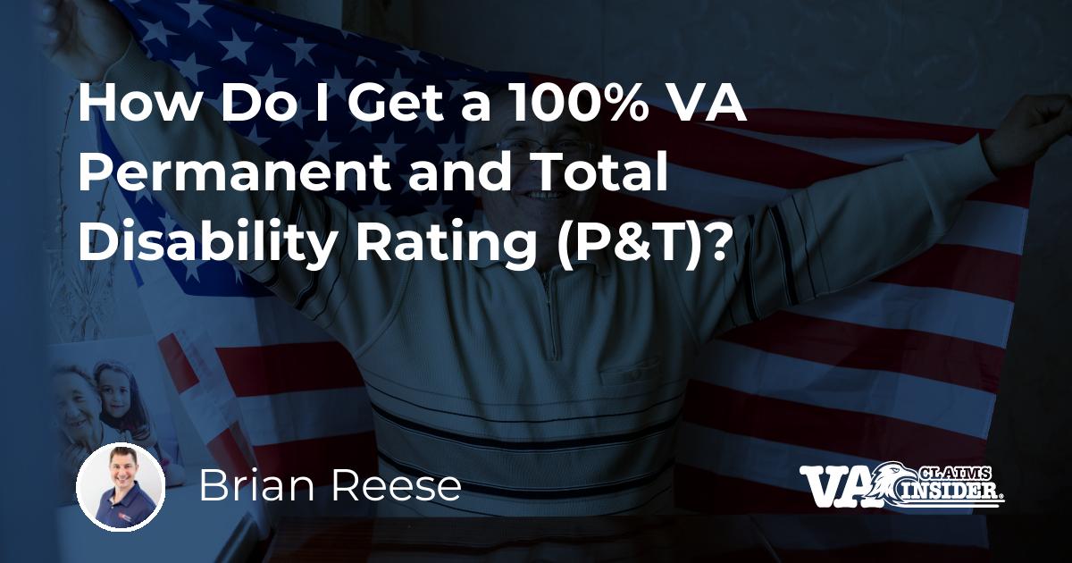 How Do I Get a 100% VA Permanent and Total Disability Rating (P&T)?