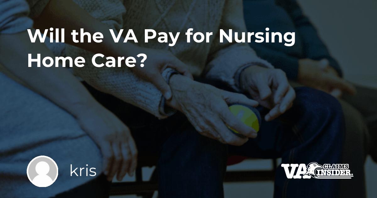 Will the VA Pay for Nursing Home Care? VA Claims Insider