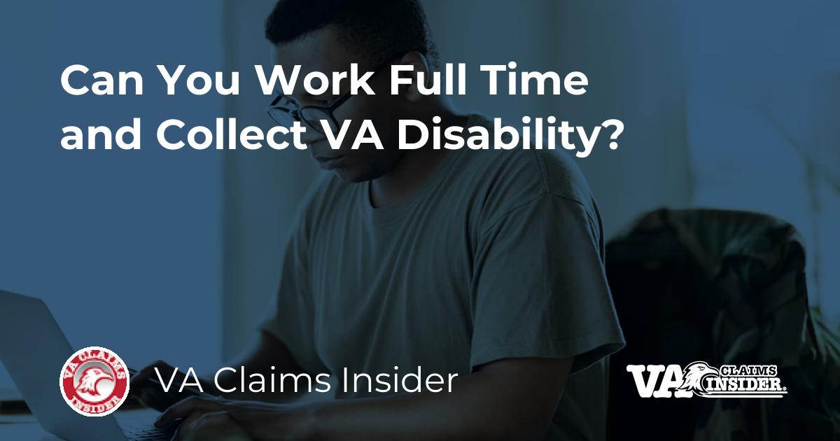 Can You Work Full Time and Collect VA Disability?